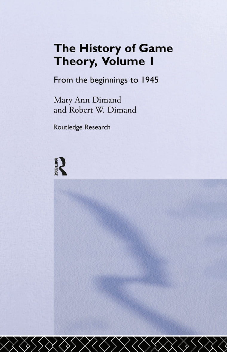 The History Of Game Theory, Volume 1: From the Beginnings to 1945 (Routledge Studies in the History of Economics)