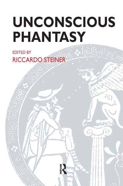Unconscious Phantasy (The Psychoanalytic Ideas Series)