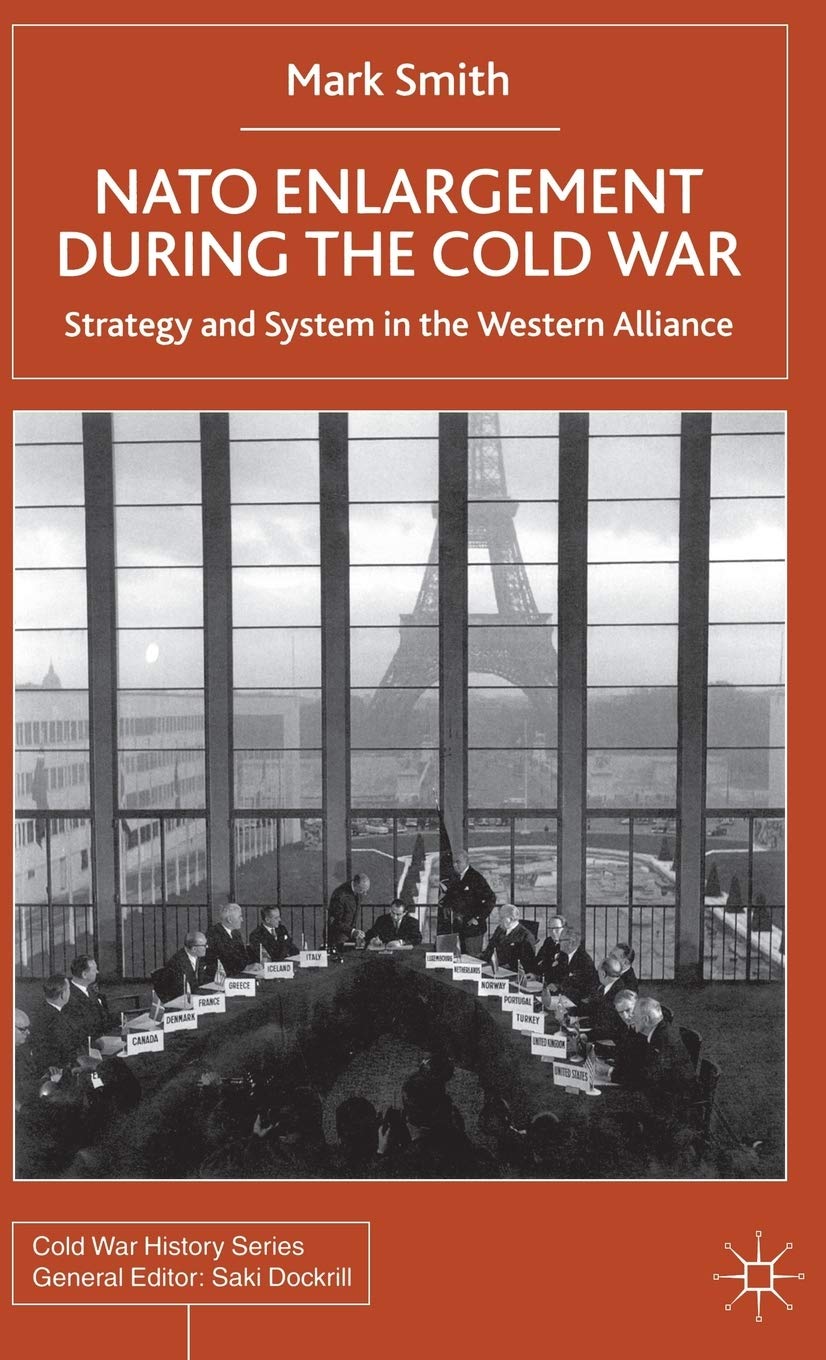 Nato Enlargement During the Cold War: Strategy and System in the Western Alliance (Cold War History)
