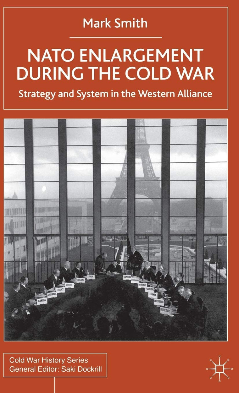 Nato Enlargement During the Cold War: Strategy and System in the Western Alliance (Cold War History)