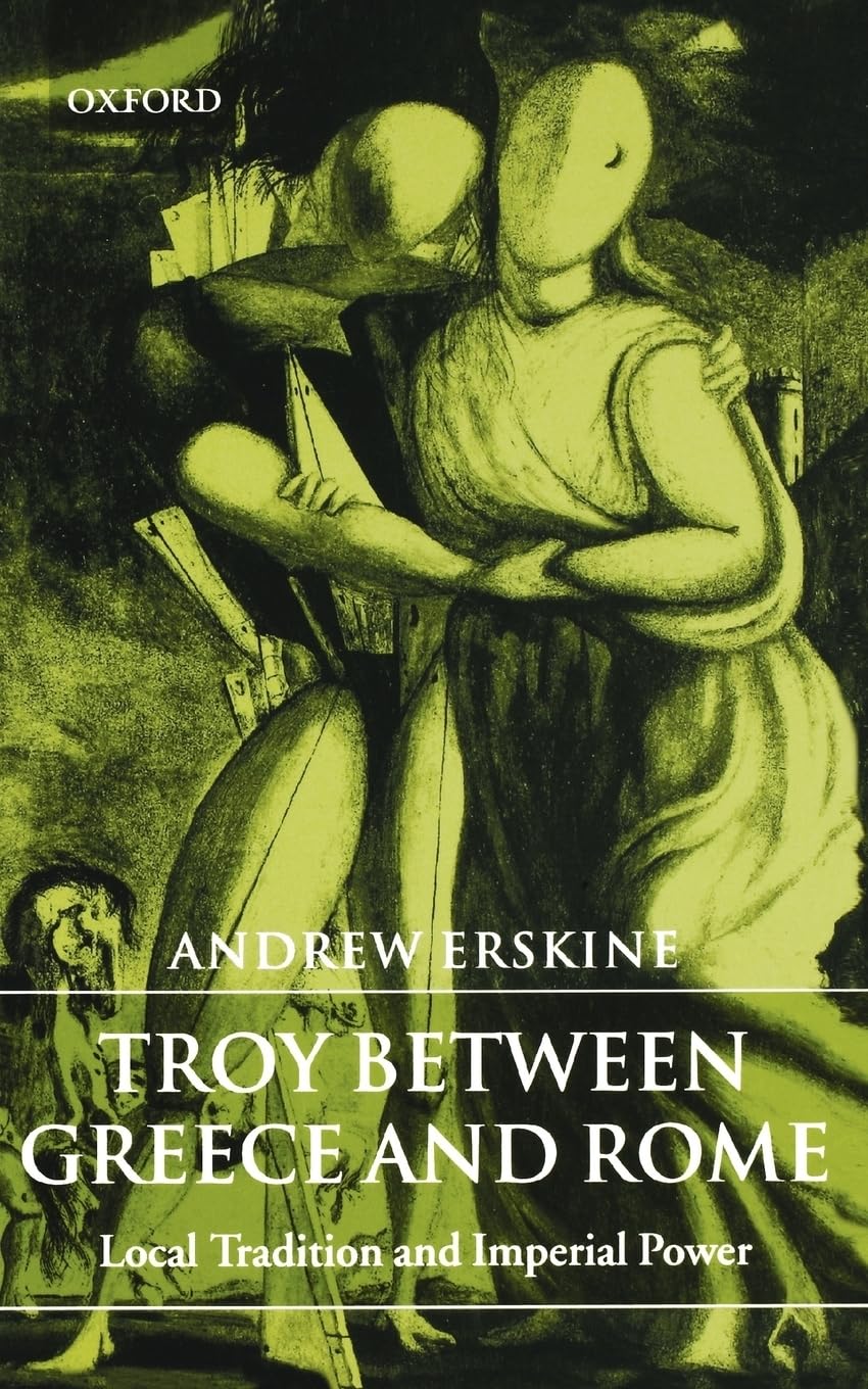 Troy between Greece and Rome: Local Tradition and Imperial Power