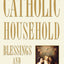 Catholic Household Blessings and Prayers: A Companion to The Catechism of the Catholic Church