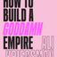 How to Build a Goddamn Empire: Advice on Creating Your Brand