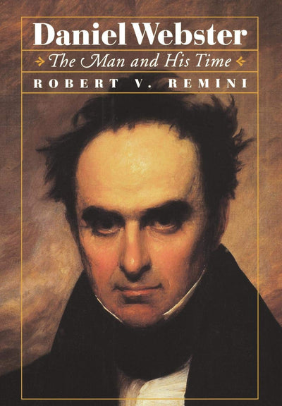 Daniel Webster: The Man and His Time by Remini, Robert V.