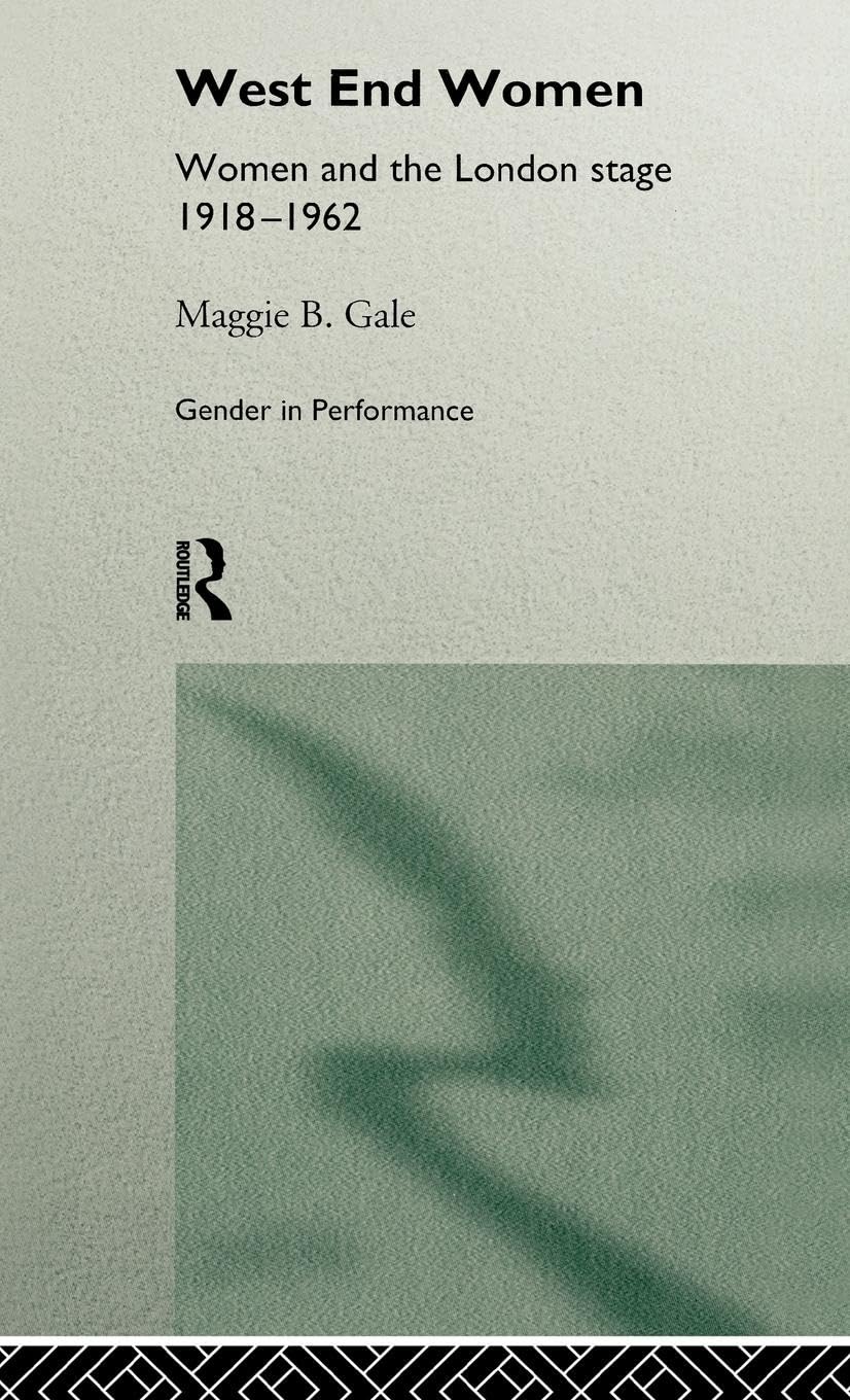 West End Women: Women and the London Stage 1918 - 1962 (Gender in Performance)