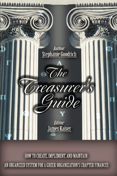 The Treasurers Guide: How to Create, Implement, and Maintain an Organized System for a Greek Organizations Chapter Finances