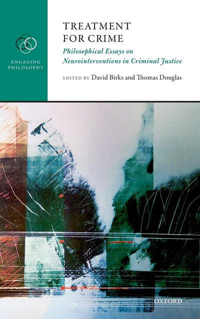 Treatment for Crime: Philosophical Essays on Neurointerventions in Criminal Justice (Engaging Philosophy)