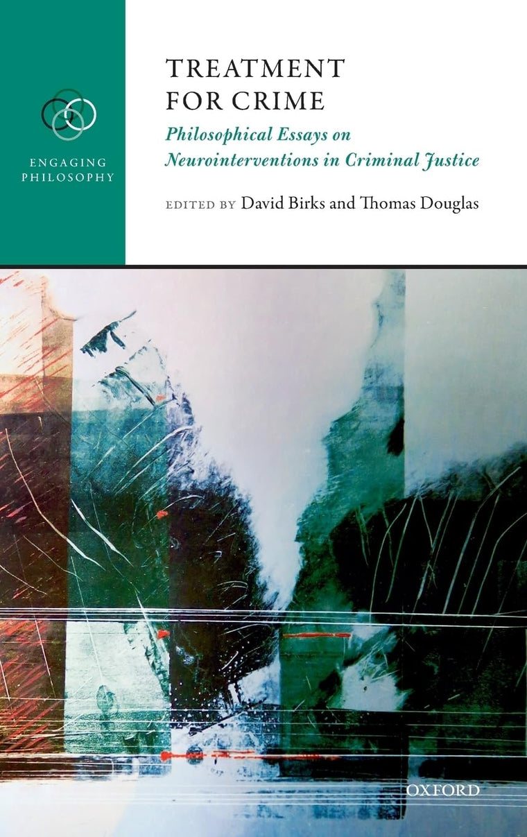 Treatment for Crime: Philosophical Essays on Neurointerventions in Criminal Justice (Engaging Philosophy)