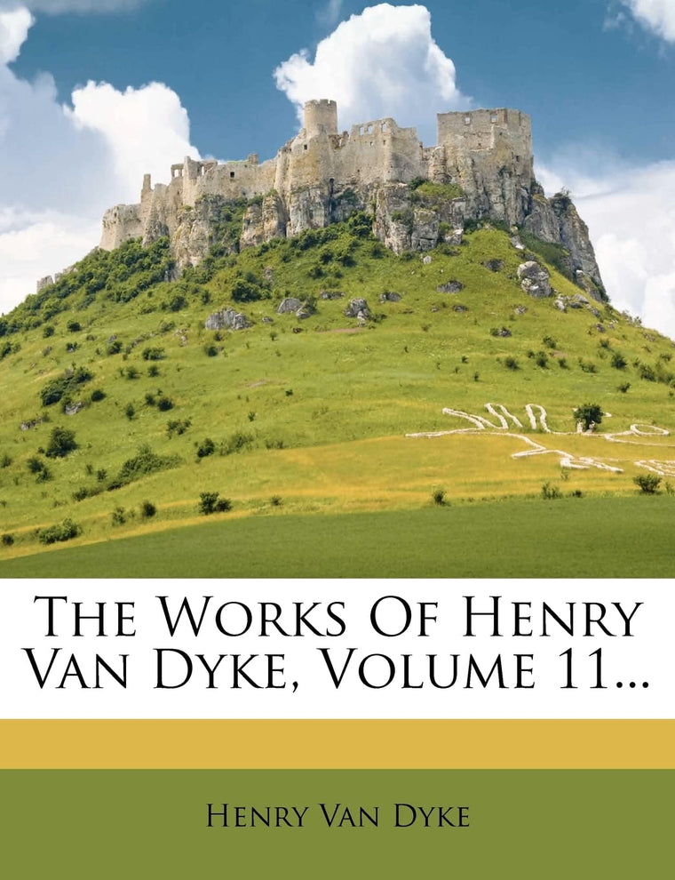 The Works of Henry Van Dyke, Volume 11...