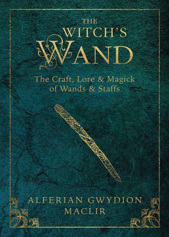 The Witch's Wand: The Craft, Lore, and Magick of Wands & Staffs (The Witch's Tools Series, 2)