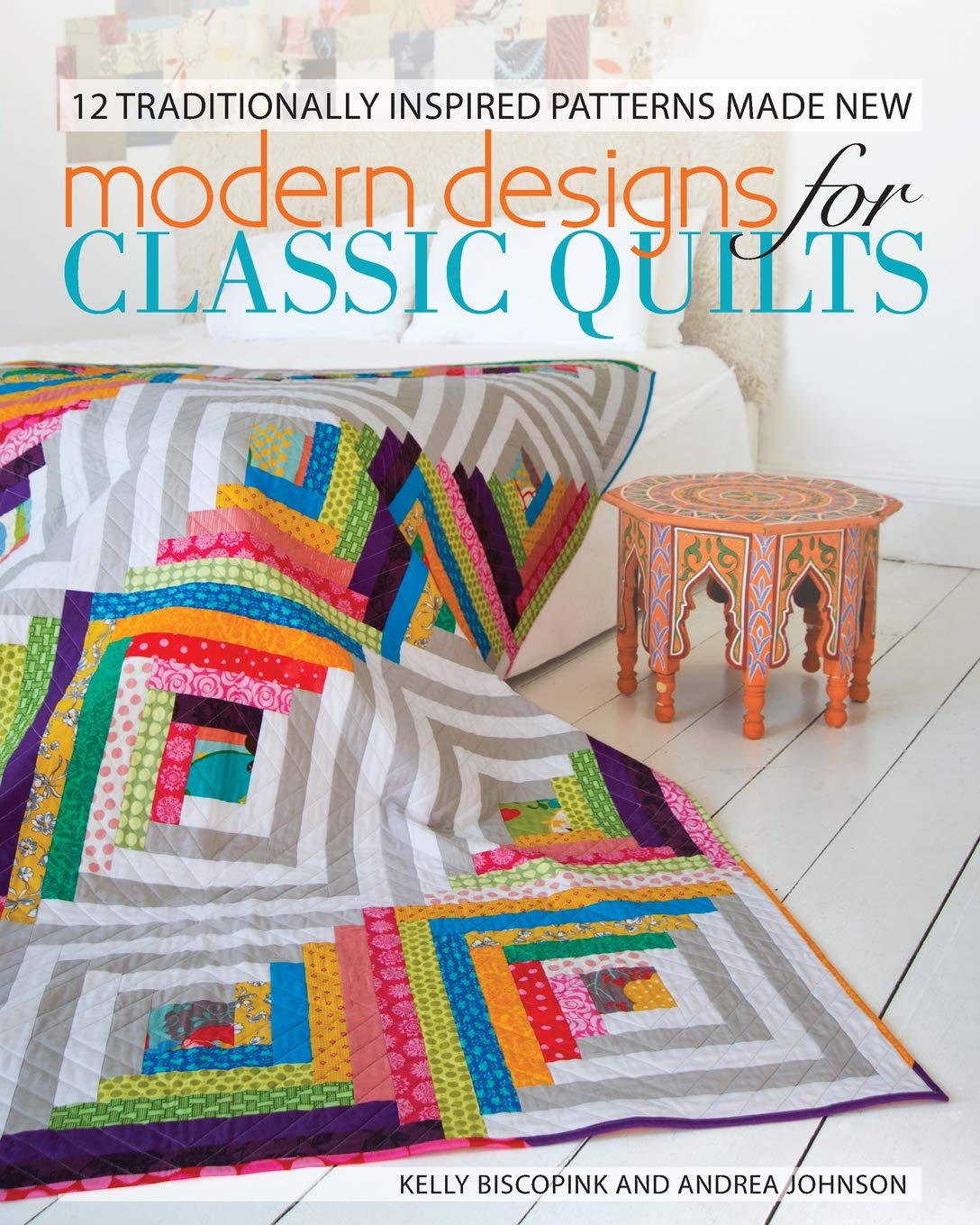 Modern Designs for Classic Quilts: 12 Traditionally Inspired Patterns Made New