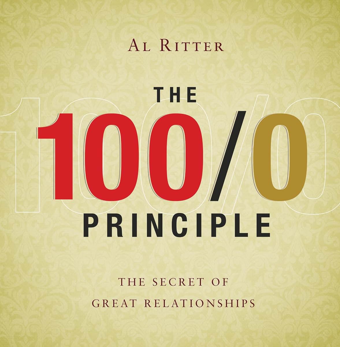 The 100/0 Principle: The Secret of Great Relationships [Hardcover] by Al Ritter