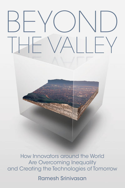 Beyond the Valley: How Innovators around the World are Overcoming Inequality and Creating the Technologies of Tomorrow (Mit Press)