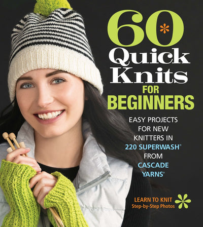 60 Quick Knits for Beginners: Easy Projects for New Knitters in 220 Superwash? from Cascade Yarns? (60 Quick Knits Collection)
