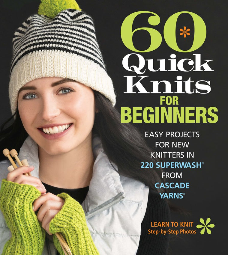 60 Quick Knits for Beginners: Easy Projects for New Knitters in 220 Superwash? from Cascade Yarns? (60 Quick Knits Collection)