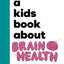 A Kids Book About Brain Health