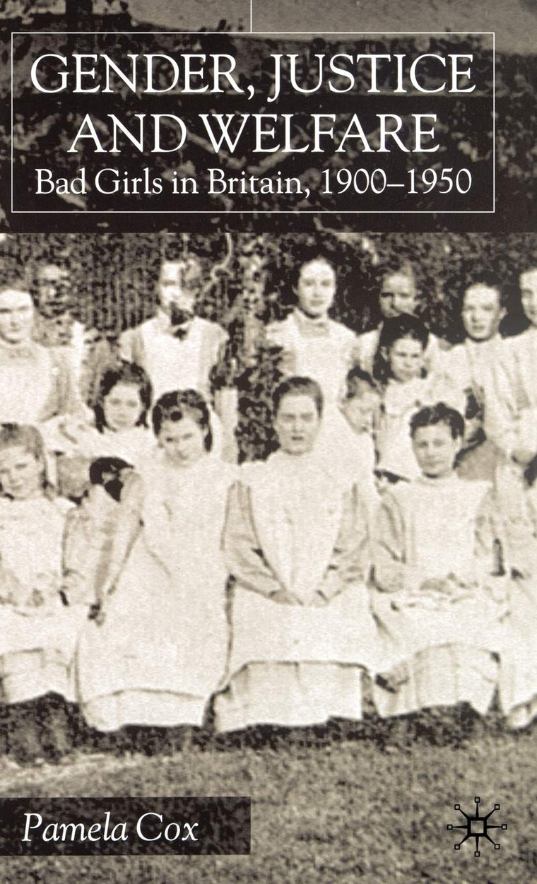 Gender, Justice and Welfare: Bad Girls in Britain, 1900-1950