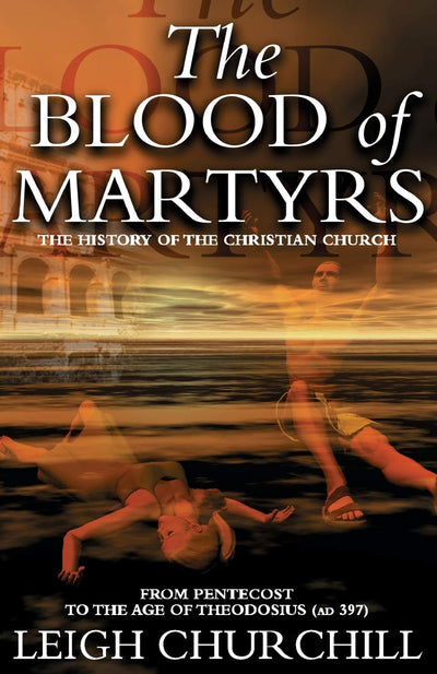 The Blood of Martyrs (History of the Christian Church)
