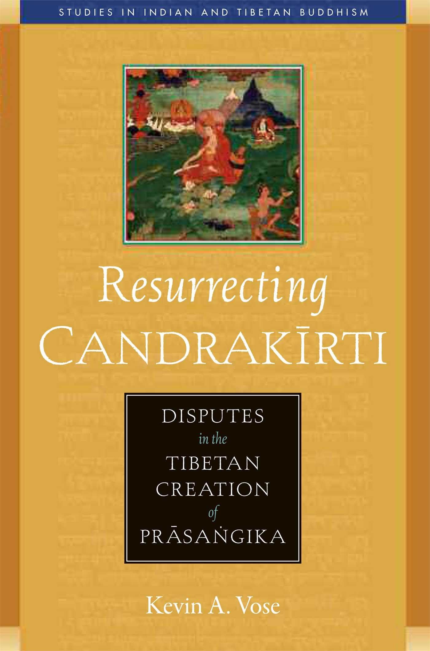 Resurrecting Candrakirti: Disputes in the Tibetan Creation of Prasangika (Studies in Indian and Tibetan Buddhism)