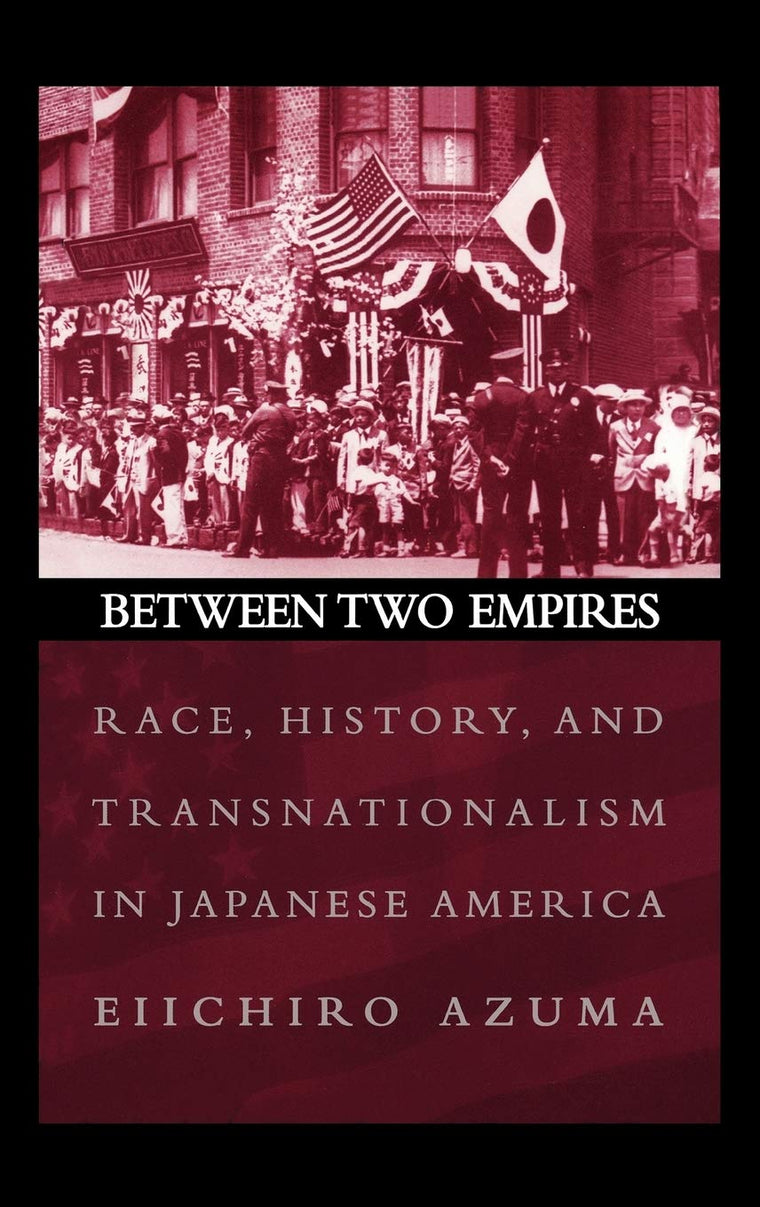 Between Two Empires: Race, History, and Transnationalism in Japanese America