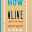 How to Be Alive: A Guide to the Kind of Happiness That Helps the World