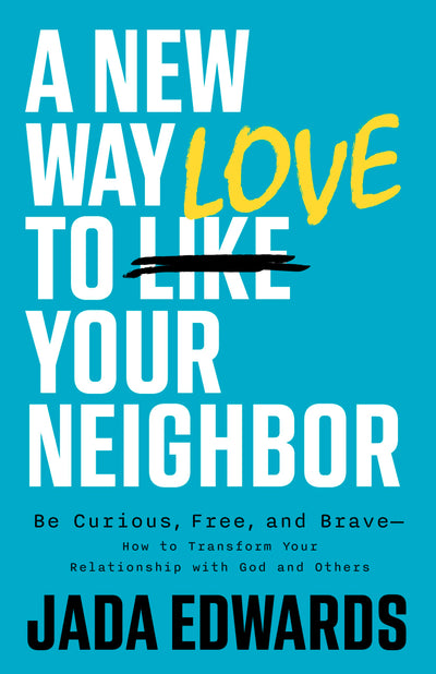 A New Way to Love Your Neighbor: Be Curious, Free, and Brave-How to Transform your Relationship with God and Others