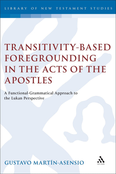 Transitivity-Based Foregrounding in the Acts of the Apostles: A Functional-Grammatical Approach to the Lukan Perspective (Journal for the Study of the New Testament Supplement)