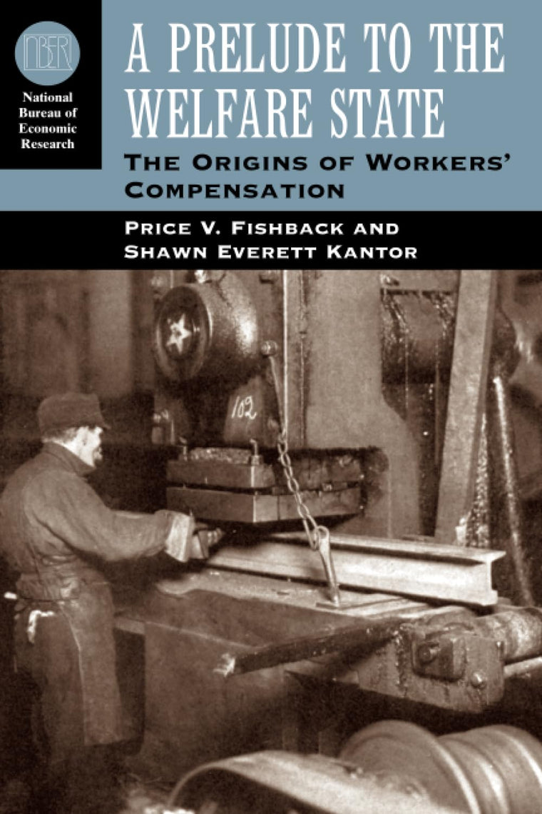 A Prelude to the Welfare State: The Origins of Workers' Compensation (National Bureau of Economic Research Series on Long-Term Factors in Economic Development)