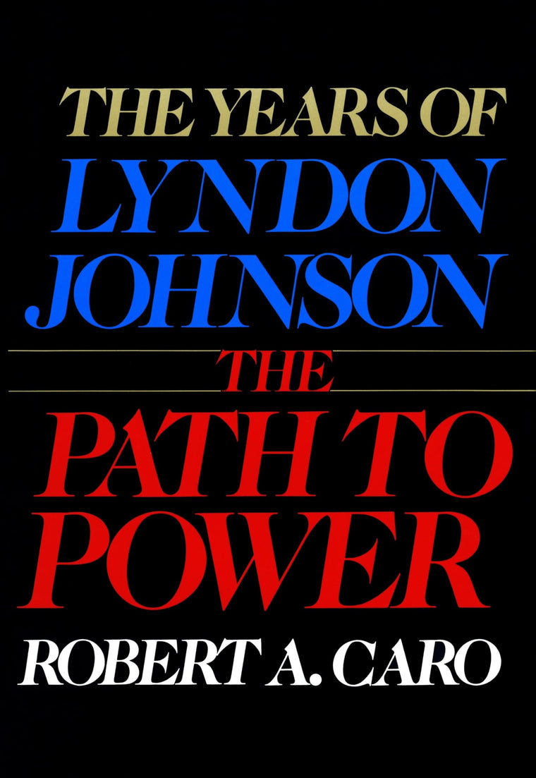The Years of Lyndon Johnson: The Path to Power by Robert A. Caro