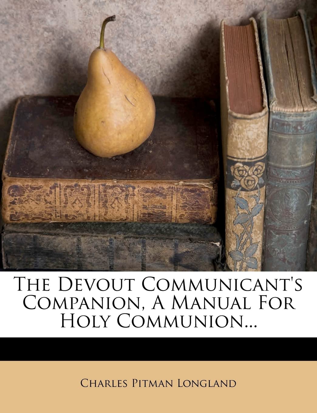 The Devout Communicant's Companion, a Manual for Holy Communion...