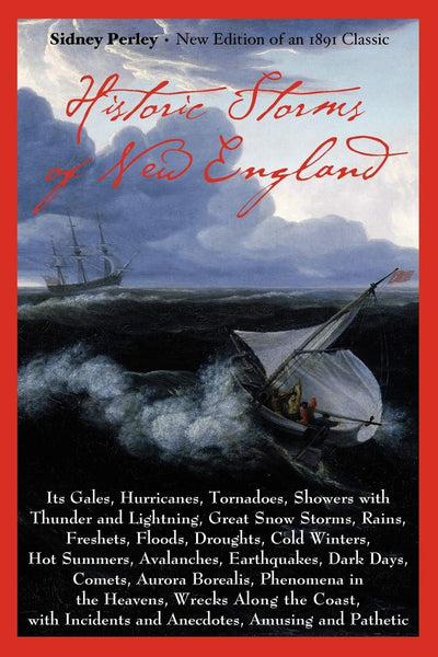 Historic Storms of New England: Its Gales, Hurricanes, Tornadoes, Showers with Thunder and Lightning . . .