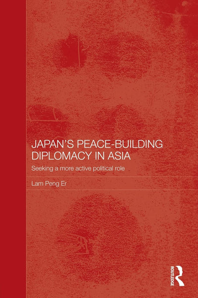 Japan's Peace-Building Diplomacy in Asia (Routledge Security in Asia Pacific Series)