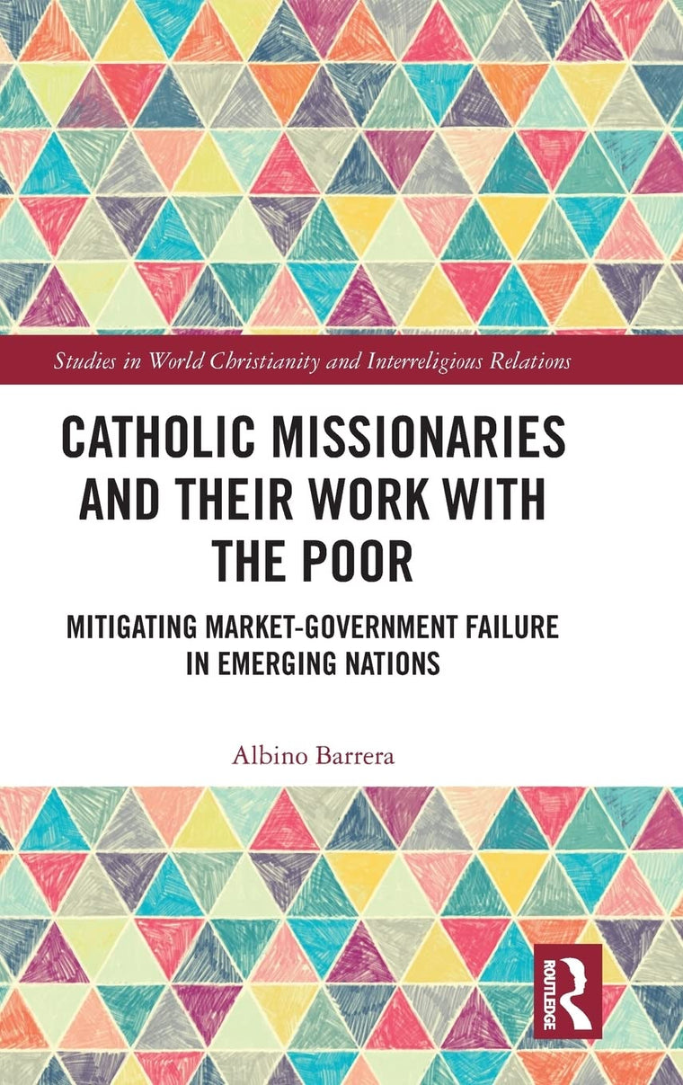 Catholic Missionaries and Their Work with the Poor: Mitigating Market-Government Failure in Emerging Nations (Studies in World Christianity and Interreligious Relations)