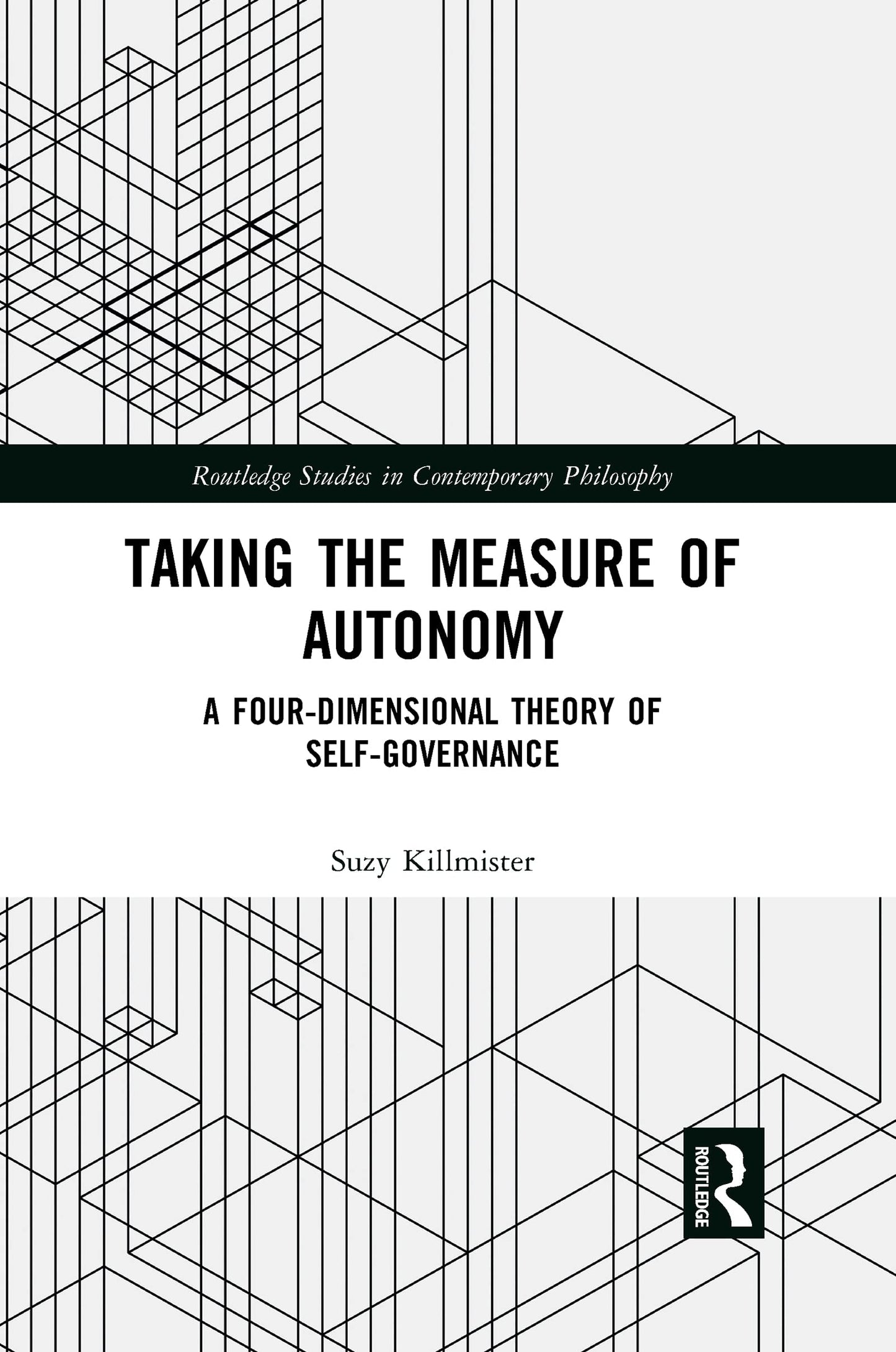 Taking the Measure of Autonomy: A Four-Dimensional Theory of Self-Governance (Routledge Studies in Contemporary Philosophy)
