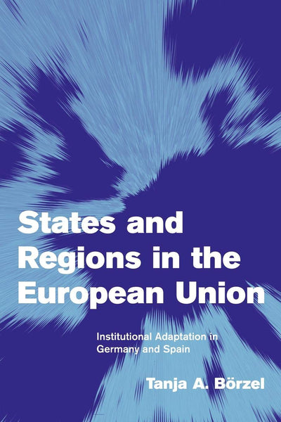 States and Regions in the European Union: Institutional Adaptation in Germany and Spain (Themes in European Governance)