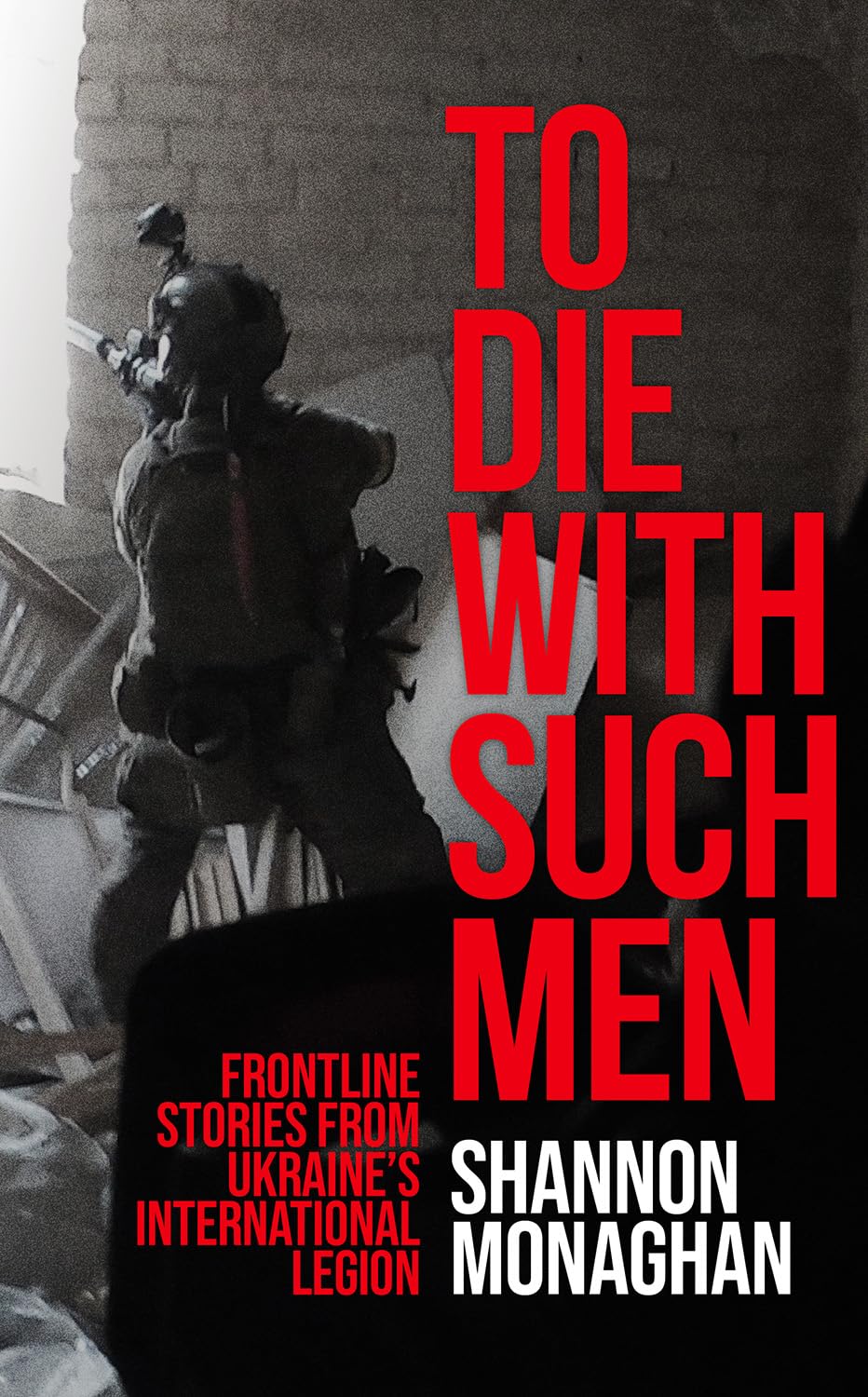 To Die With Such Men: Frontline Stories from Ukraine's International Legion