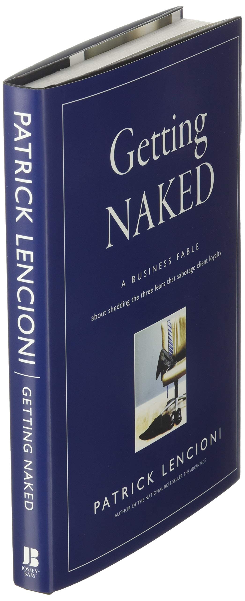 Getting Naked: A Business Fable About Shedding The Three Fears That Sabotage Client Loyalty