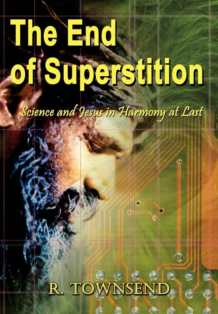 The End of Superstition: Science and Jesus in Harmony at Last
