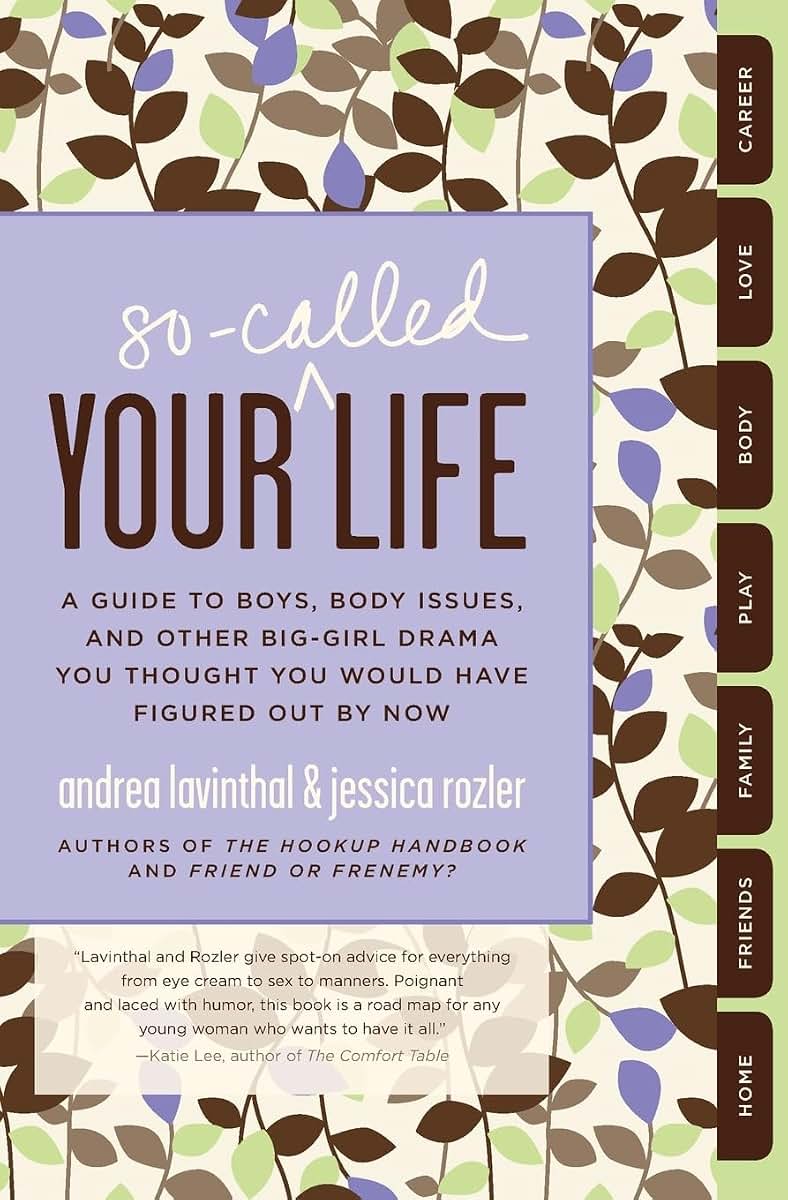 Your So-Called Life: A Guide to Boys, Body Issues, and Other Big-Girl Drama You Thought You Would Have Figured Out by Now