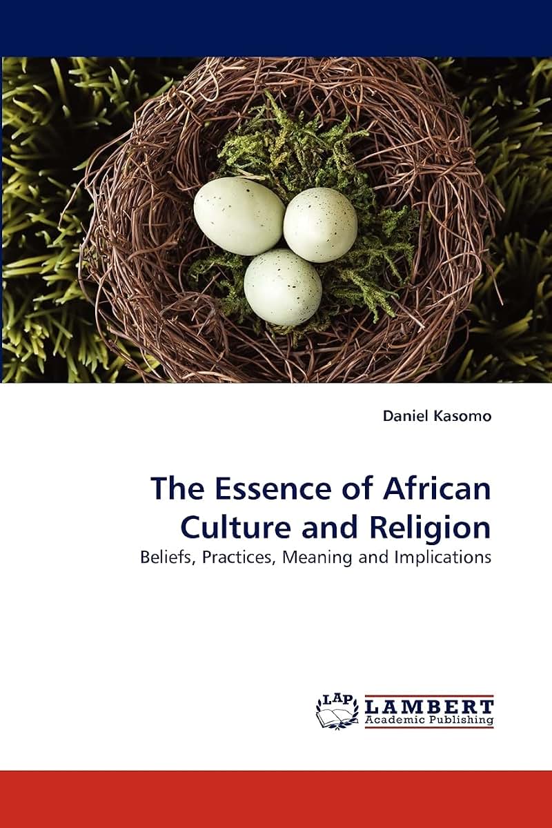 The Essence of African Culture and Religion: Beliefs, Practices, Meaning and Implications