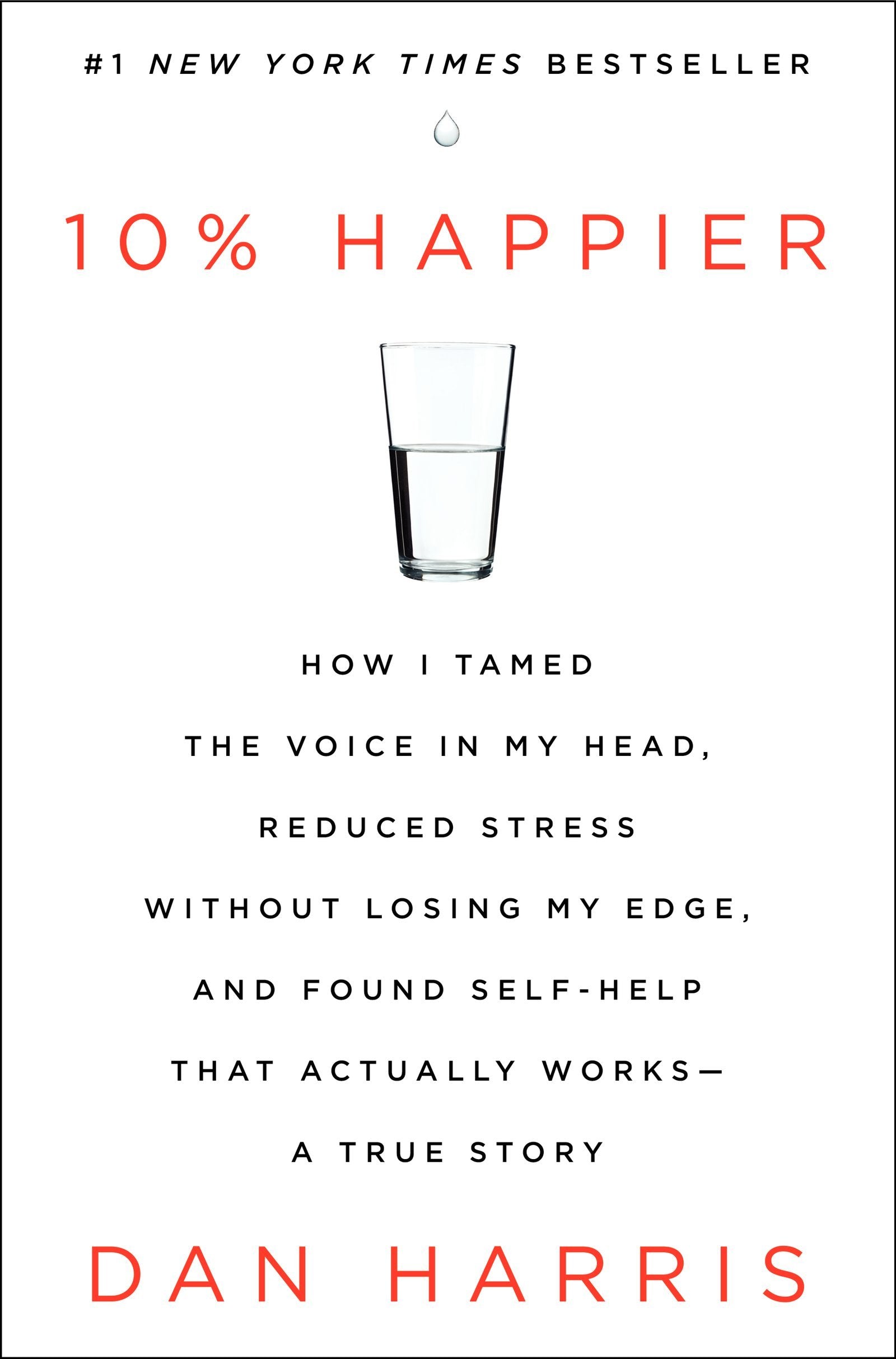 10% Happier: How I Tamed the Voice in My Head, Reduced Stress Without Losing My Edge, and Found Self-Help That Actually Works--A True Story