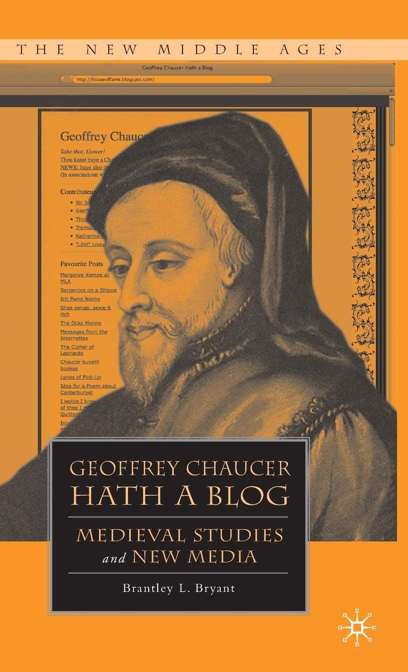 Geoffrey Chaucer Hath a Blog: Medieval Studies and New Media (The New Middle Ages)