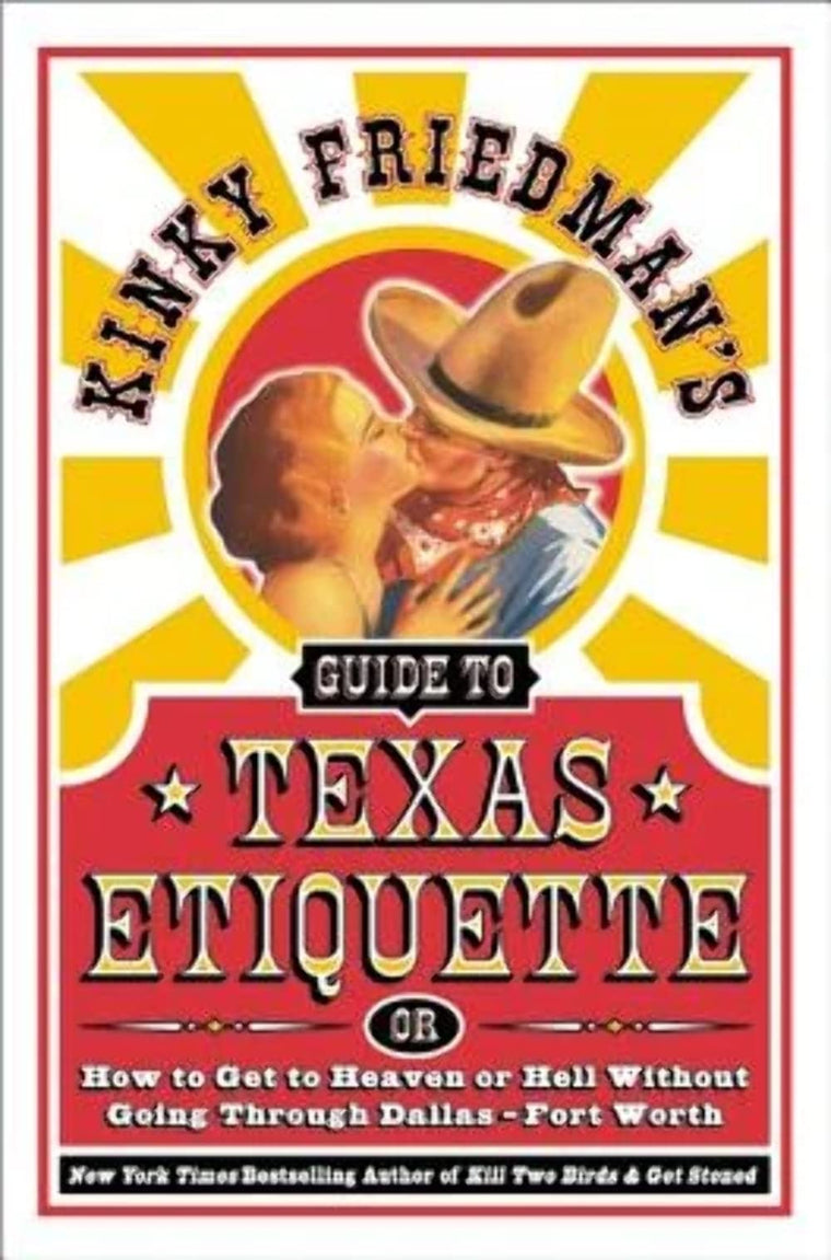 Kinky Friedman's Guide to Texas Etiquette: Or How to Get to