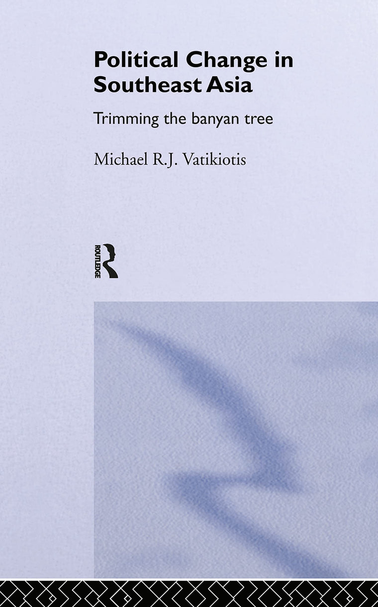 Political Change in South-East Asia: Trimming the Banyan Tree (Politics in Asia)