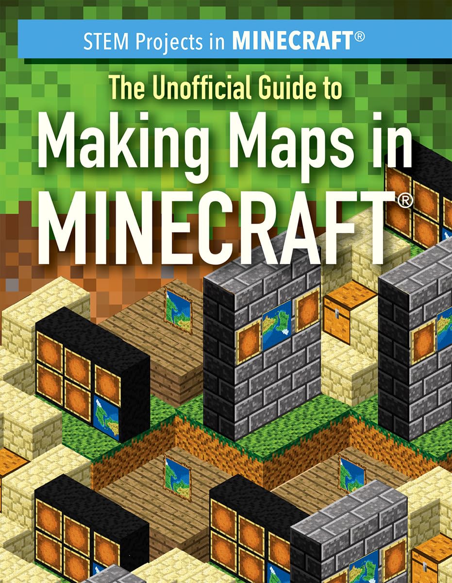The Unofficial Guide to Making Maps in Minecraft (STEM Projects in Minecraft)