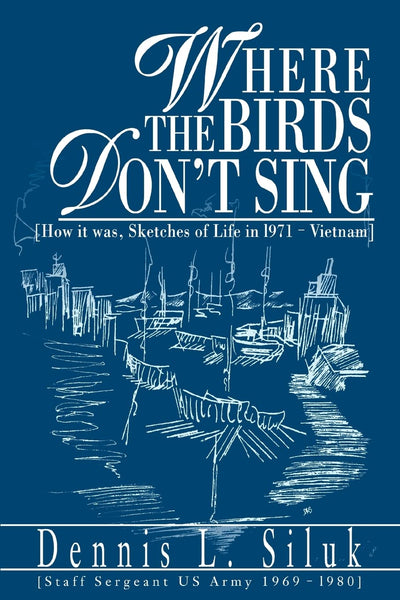 Where the Birds Don't Sing: [How it was, Sketches of Life in l971-Vietnam]
