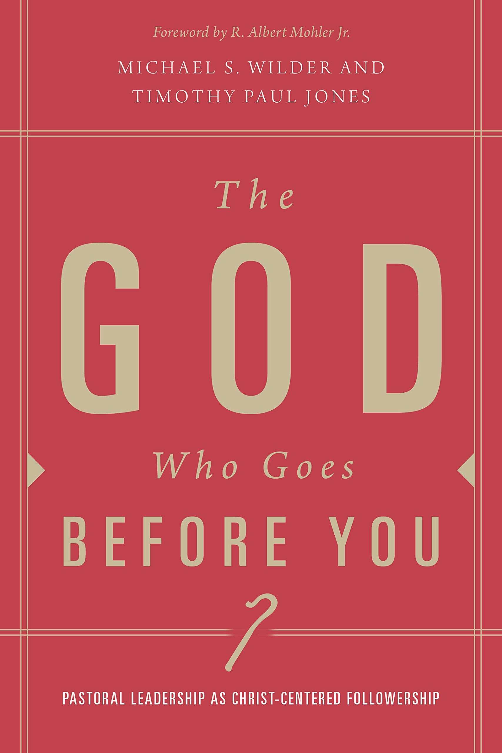 The God Who Goes before You: Pastoral Leadership as Christ-Centered Followership