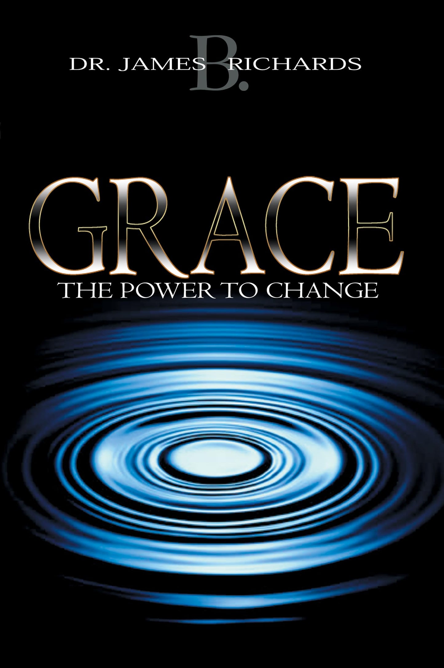 Grace: The Power to Change by James B. Richards