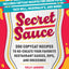 Secret Sauce: 200 Copycat Recipes to Re-Create Your Favorite Restaurant Sauces, Dips, and Dressings