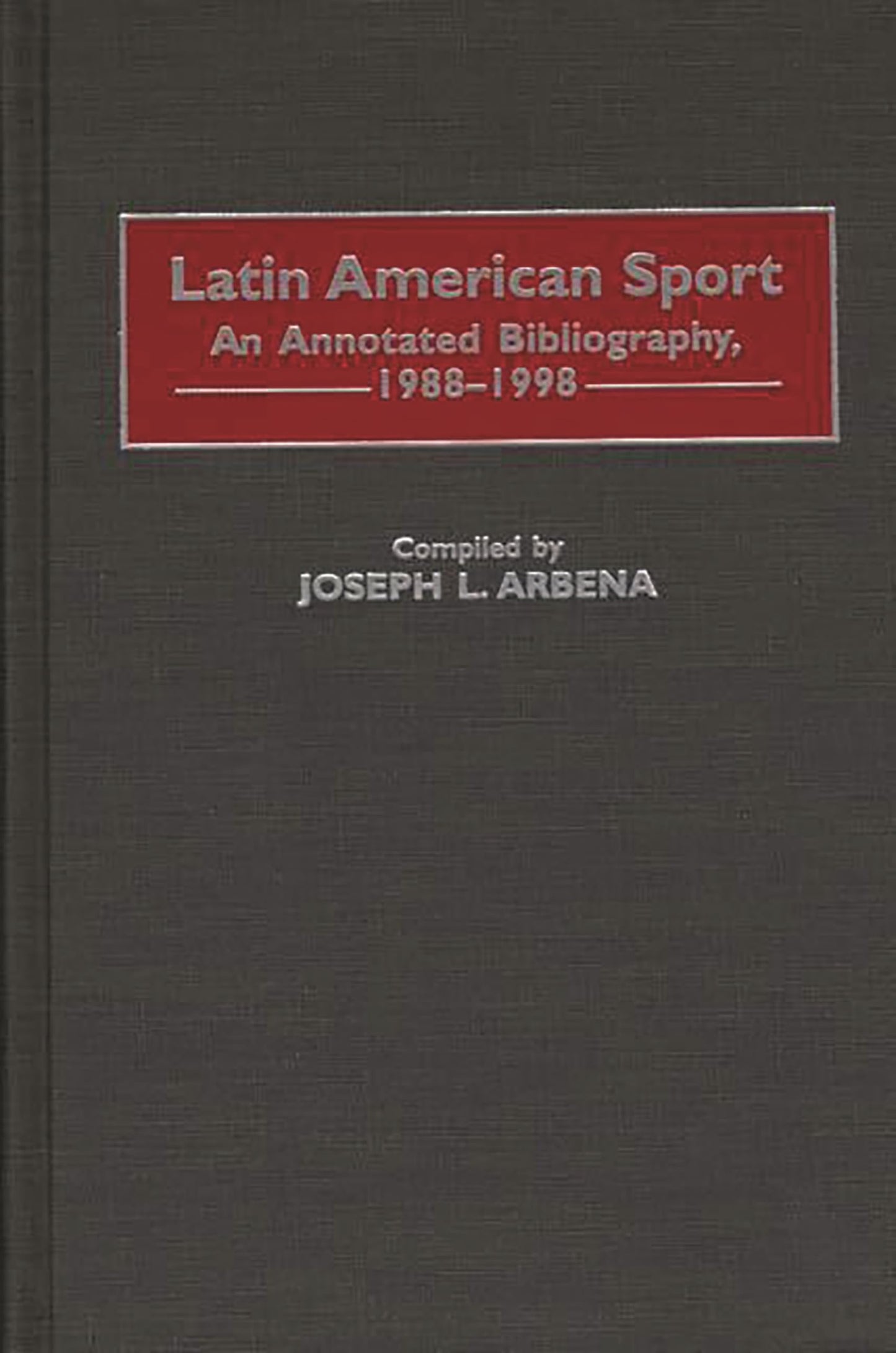 Latin American Sport: An Annotated Bibliography, 1988-1998 (Bibliographies and Indexes on Sports History)